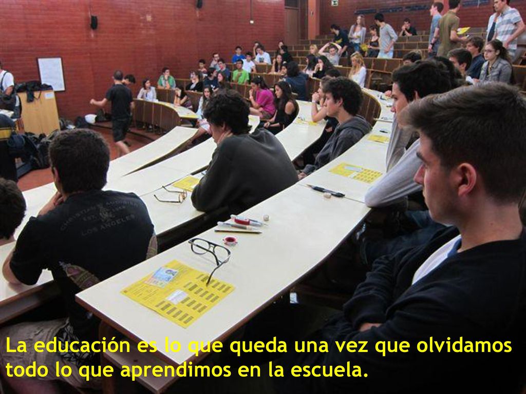 La educación es lo que queda una vez que olvidamos todo lo que aprendimos en la escuela.