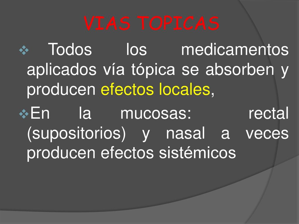 VIAS TOPICAS Todos los medicamentos aplicados vía tópica se absorben y producen efectos locales,
