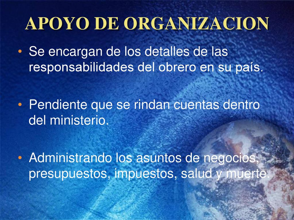 APOYO DE ORGANIZACION Se encargan de los detalles de las responsabilidades del obrero en su país.