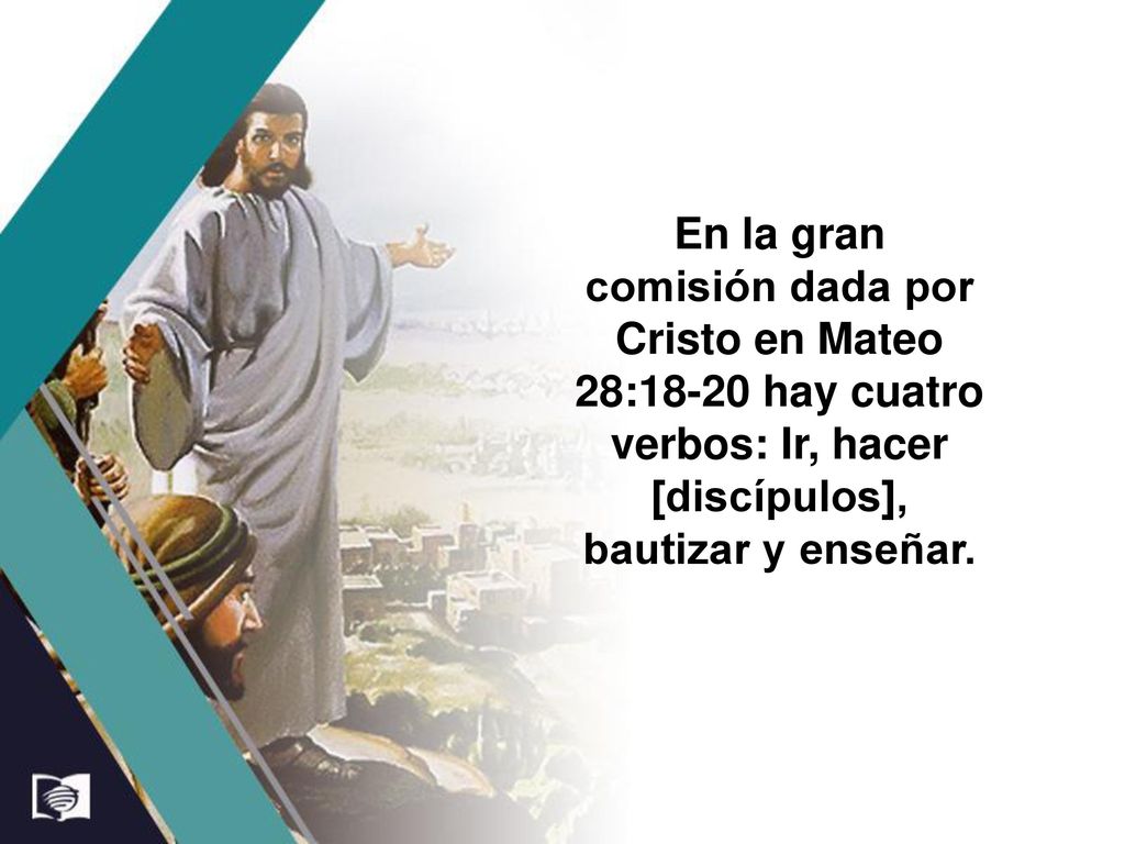 En la gran comisión dada por Cristo en Mateo 28:18-20 hay cuatro verbos: Ir, hacer [discípulos], bautizar y enseñar.