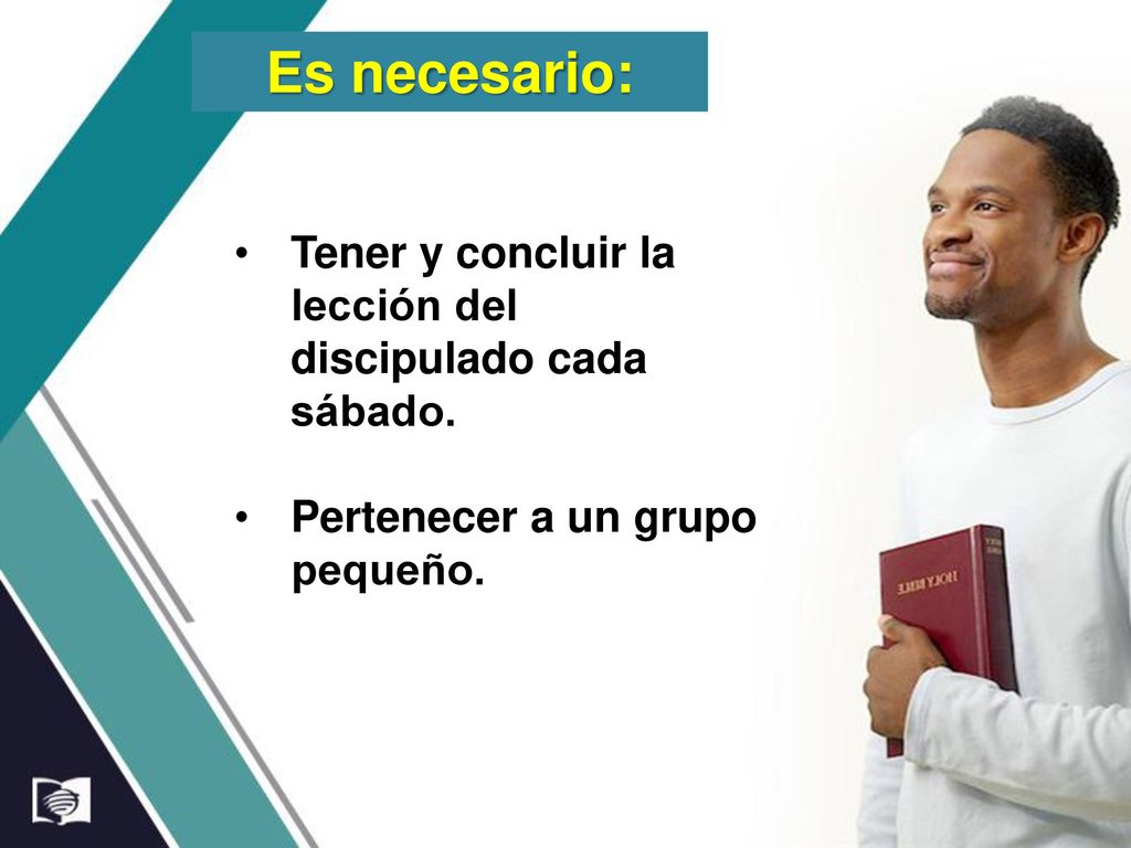 Es necesario: Tener y concluir la lección del discipulado cada sábado.