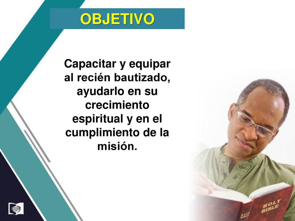 OBJETIVO Capacitar y equipar al recién bautizado, ayudarlo en su