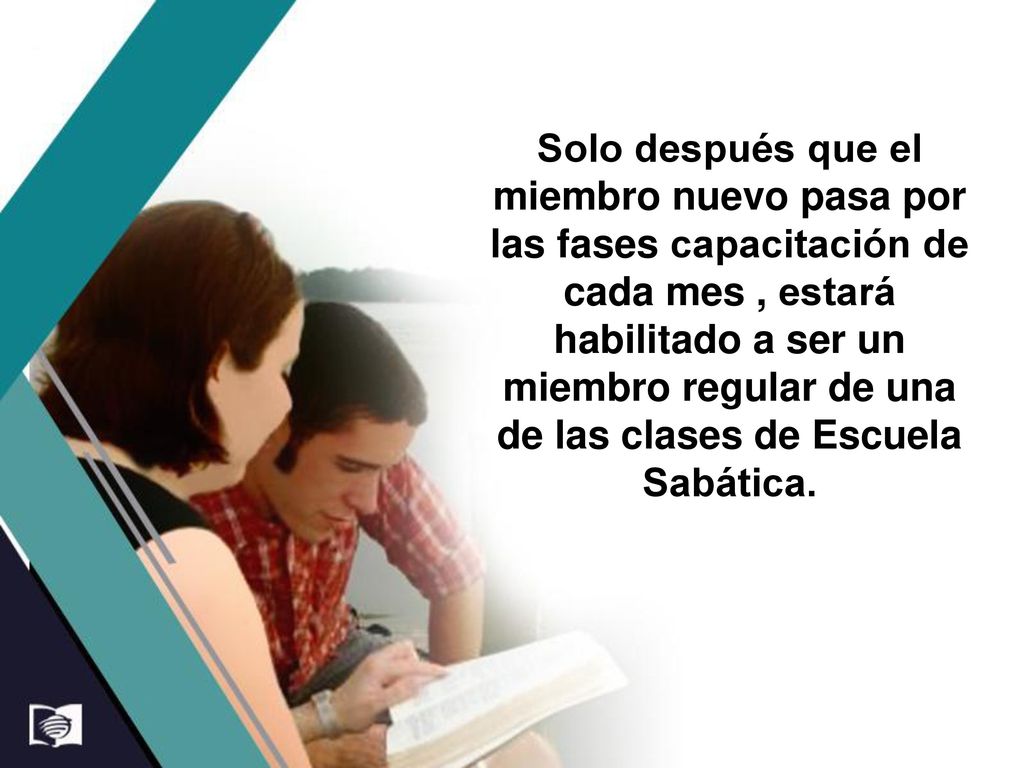 Solo después que el miembro nuevo pasa por las fases capacitación de cada mes , estará habilitado a ser un miembro regular de una de las clases de Escuela Sabática.