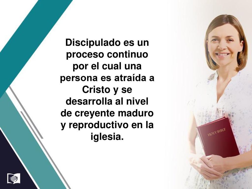 Discipulado es un proceso continuo por el cual una persona es atraída a Cristo y se desarrolla al nivel de creyente maduro y reproductivo en la iglesia.
