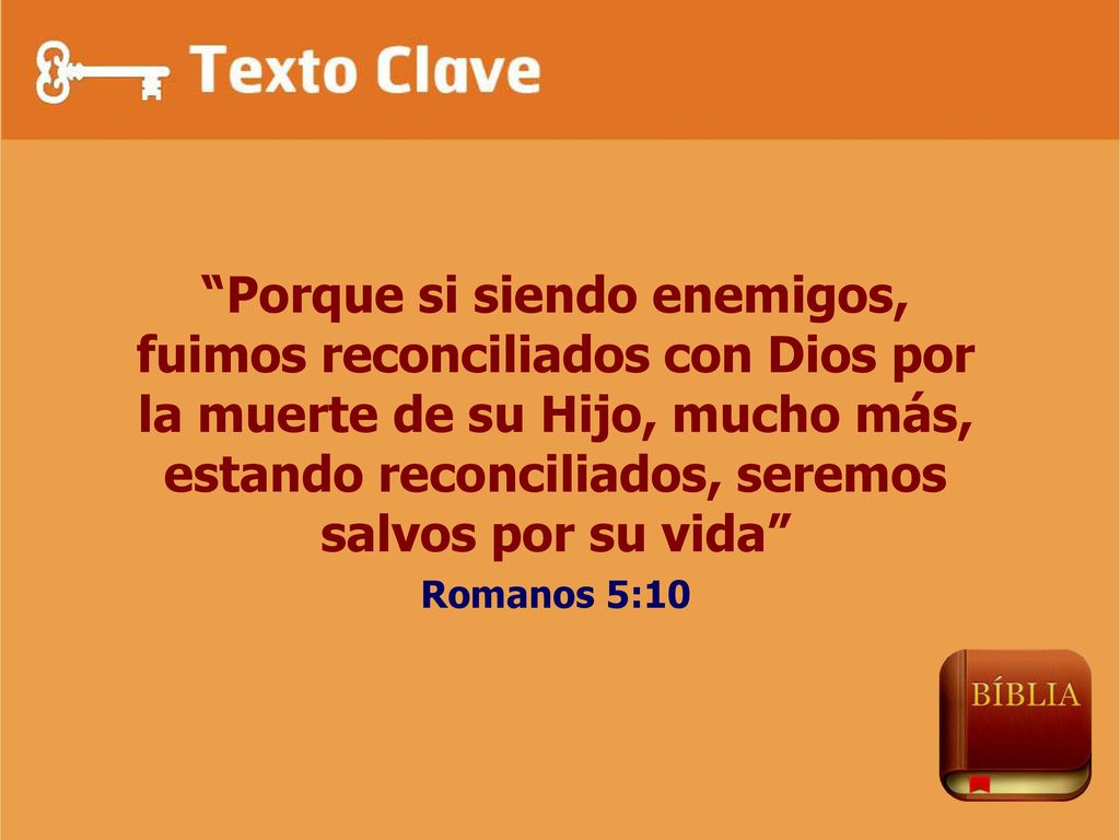 Porque si siendo enemigos, fuimos reconciliados con Dios por la muerte de su Hijo, mucho más, estando reconciliados, seremos salvos por su vida
