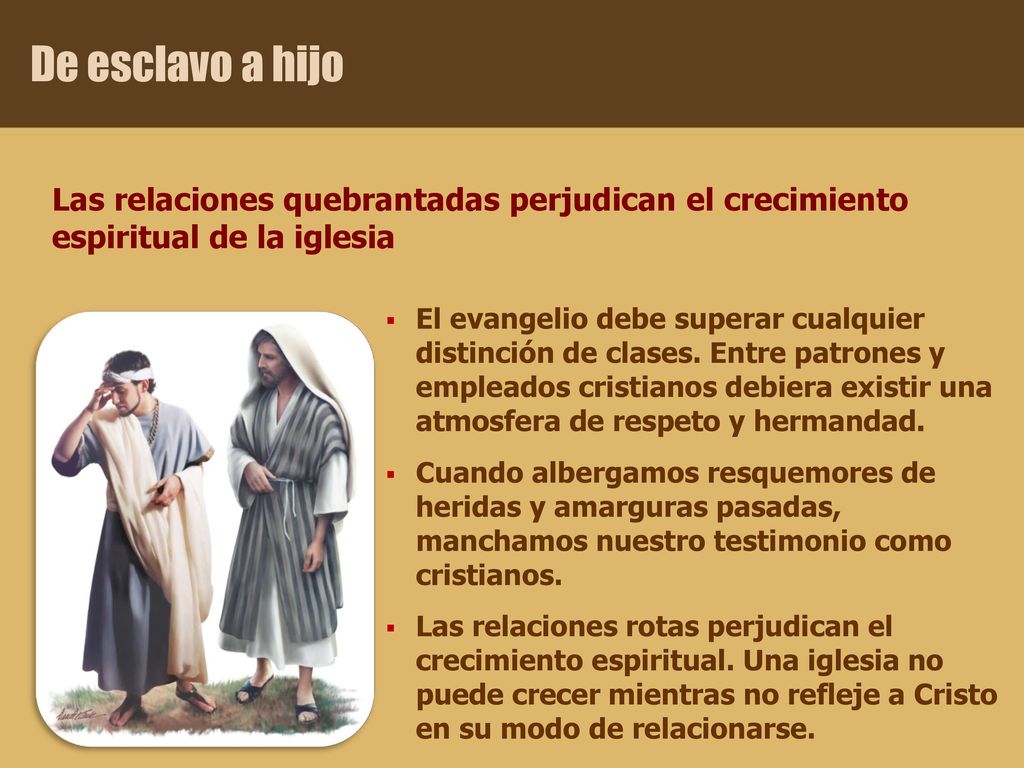 De esclavo a hijo Las relaciones quebrantadas perjudican el crecimiento espiritual de la iglesia.