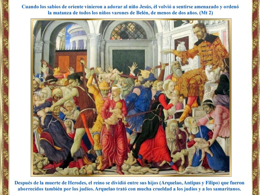 Cuando los sabios de oriente vinieron a adorar al niño Jesús, él volvió a sentirse amenazado y ordenó