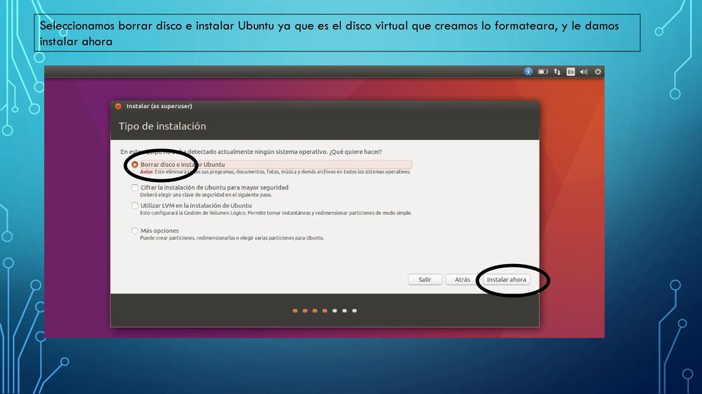 Seleccionamos borrar disco e instalar Ubuntu ya que es el disco virtual que creamos lo formateara, y le damos instalar ahora