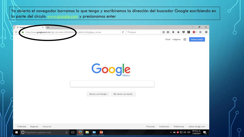 Ya abierto el navegador borramos lo que tenga y escribiremos la dirección del buscador Google escribiendo en la parte del circulo   y presionamos enter