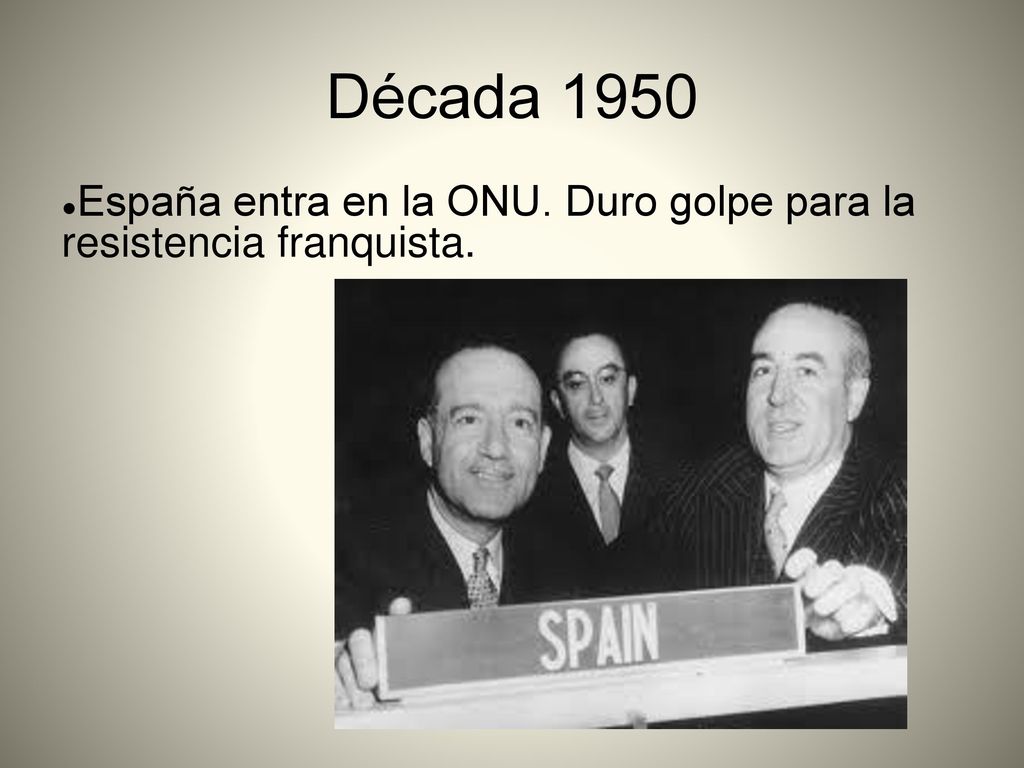 Década 1950 España entra en la ONU. Duro golpe para la resistencia franquista.