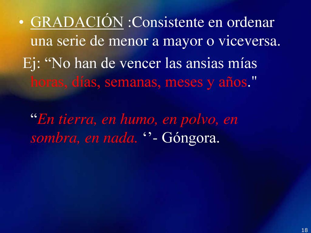 GRADACIÓN :Consistente en ordenar una serie de menor a mayor o viceversa.