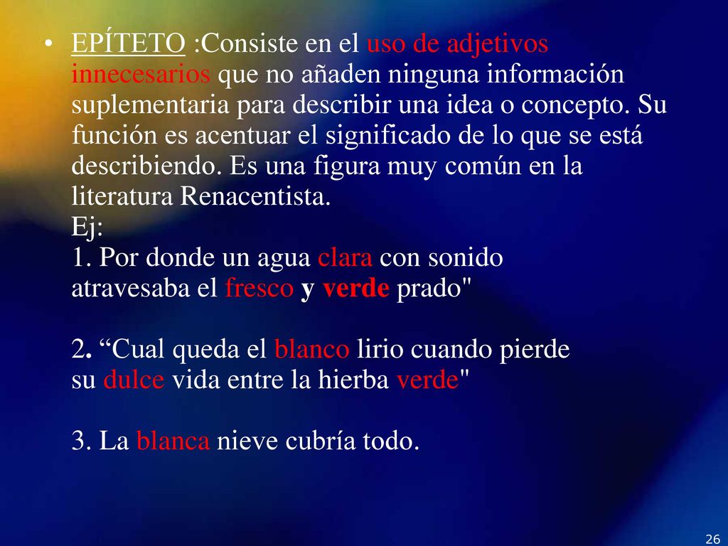 EPÍTETO :Consiste en el uso de adjetivos innecesarios que no añaden ninguna información suplementaria para describir una idea o concepto.