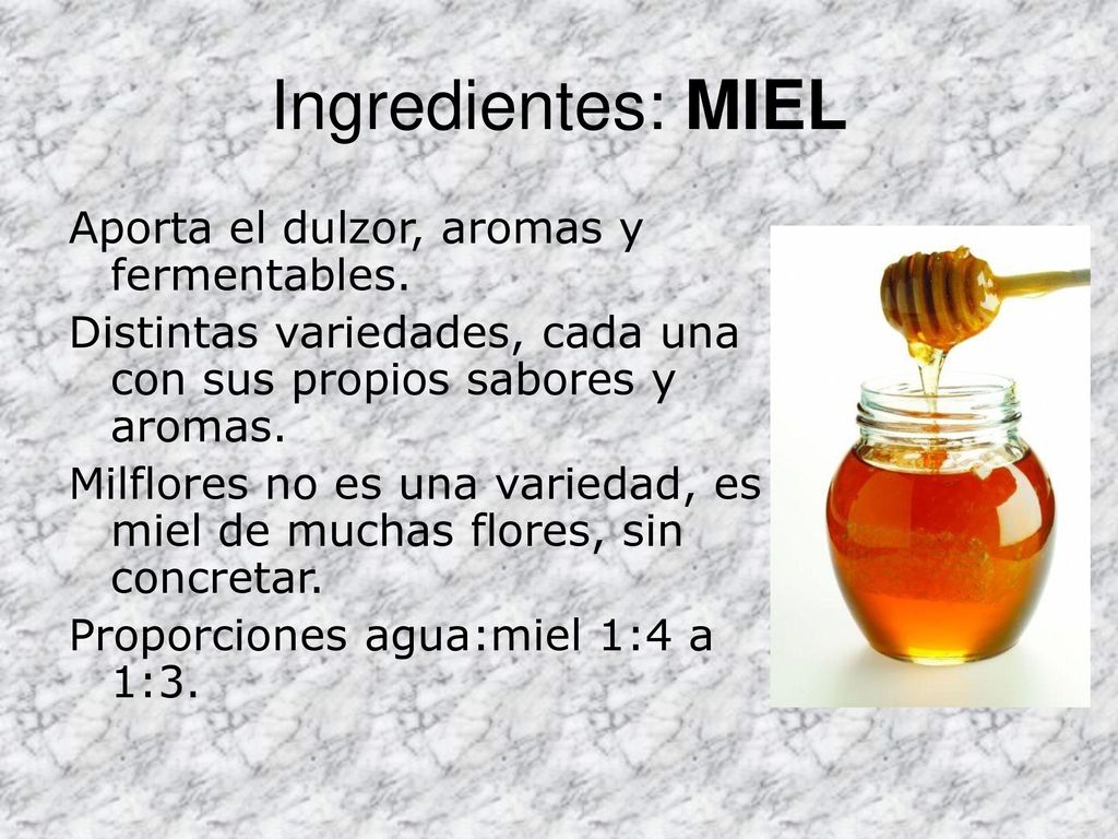 Ingredientes: MIEL Aporta el dulzor, aromas y fermentables.