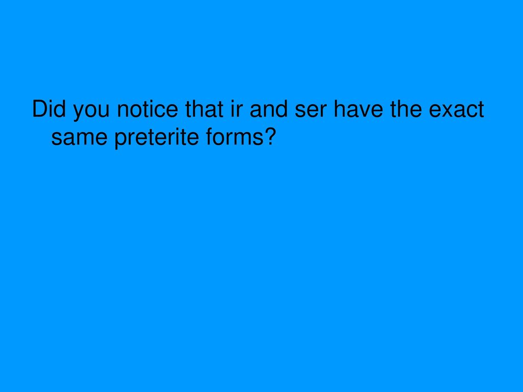 Did you notice that ir and ser have the exact same preterite forms