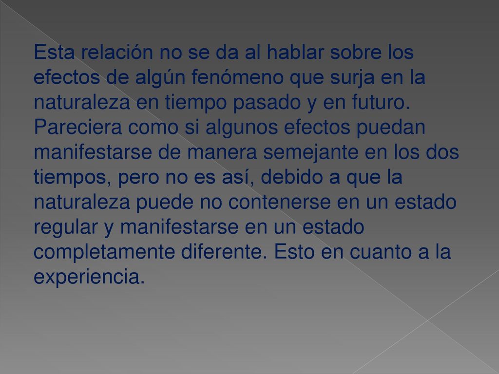 Esta relación no se da al hablar sobre los efectos de algún fenómeno que surja en la naturaleza en tiempo pasado y en futuro.