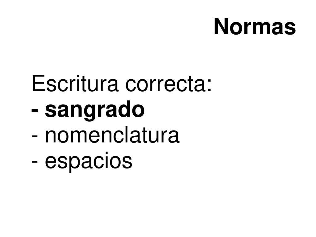 Normas Escritura correcta: - sangrado - nomenclatura - espacios