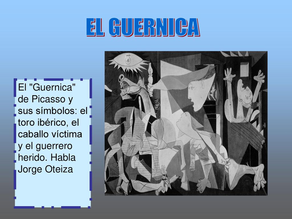 EL GUERNICA El Guernica de Picasso y sus símbolos: el toro ibérico, el caballo víctima y el guerrero herido.