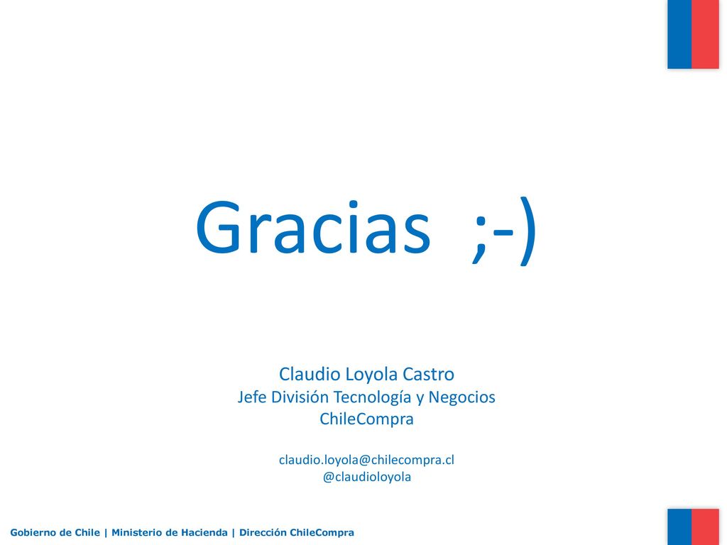 Gracias ;-) Claudio Loyola Castro Jefe División Tecnología y Negocios