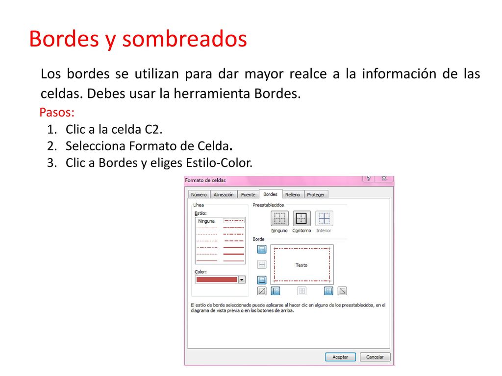 Bordes y sombreados Los bordes se utilizan para dar mayor realce a la información de las celdas. Debes usar la herramienta Bordes.
