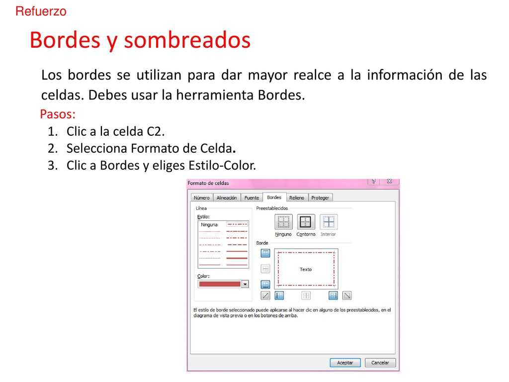 Refuerzo Bordes y sombreados. Los bordes se utilizan para dar mayor realce a la información de las celdas. Debes usar la herramienta Bordes.