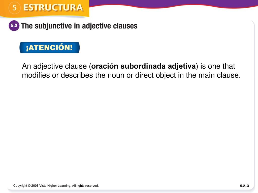 An adjective clause (oración subordinada adjetiva) is one that modifies or describes the noun or direct object in the main clause.