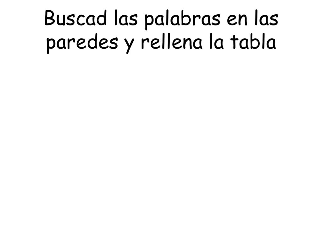 Buscad las palabras en las paredes y rellena la tabla