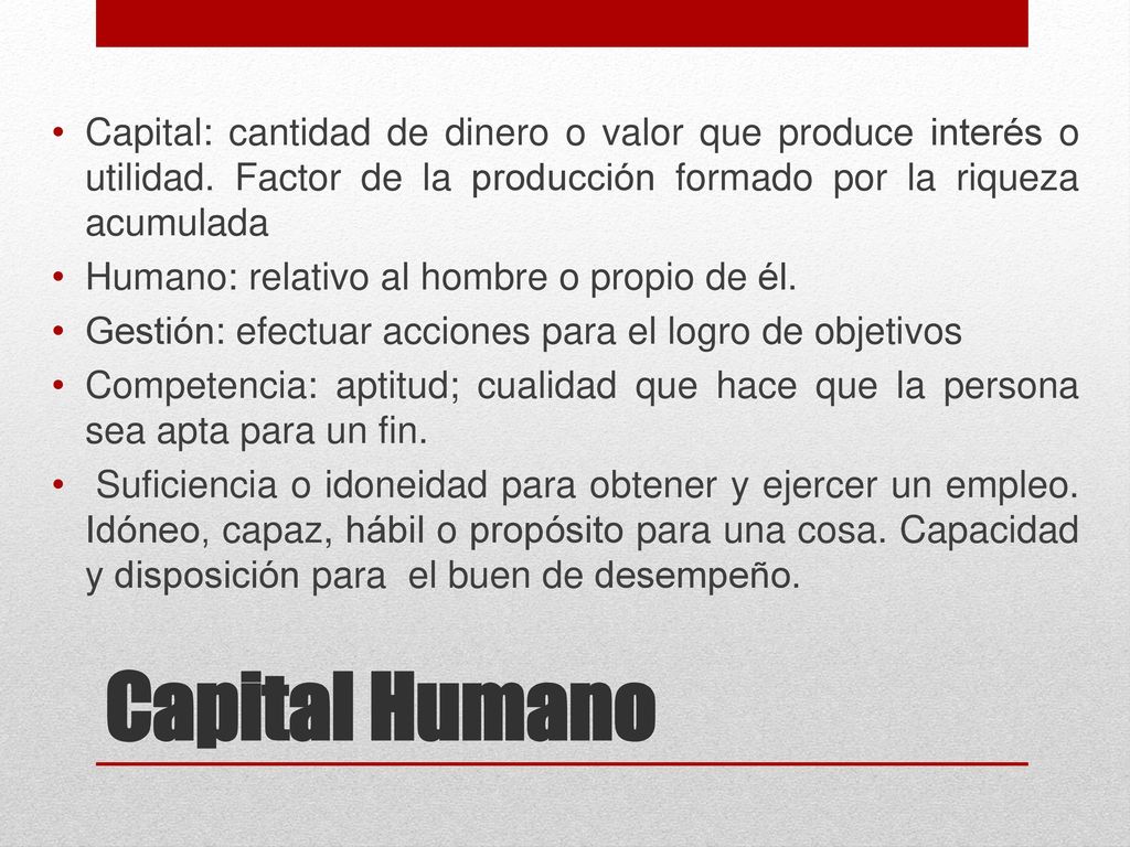 Capital: cantidad de dinero o valor que produce interés o utilidad