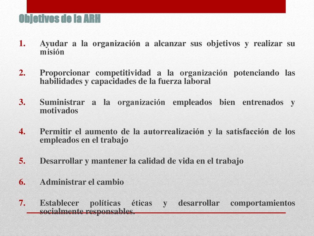 Objetivos de la ARH Ayudar a la organización a alcanzar sus objetivos y realizar su misión.