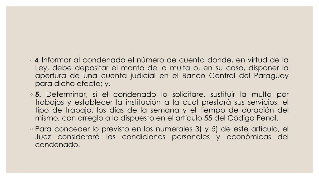 4. Informar al condenado el número de cuenta donde, en virtud de la Ley, debe depositar el monto de la multa o, en su caso, disponer la apertura de una cuenta judicial en el Banco Central del Paraguay para dicho efecto; y,