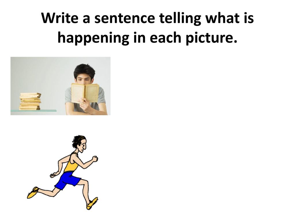Write a sentence telling what is happening in each picture.