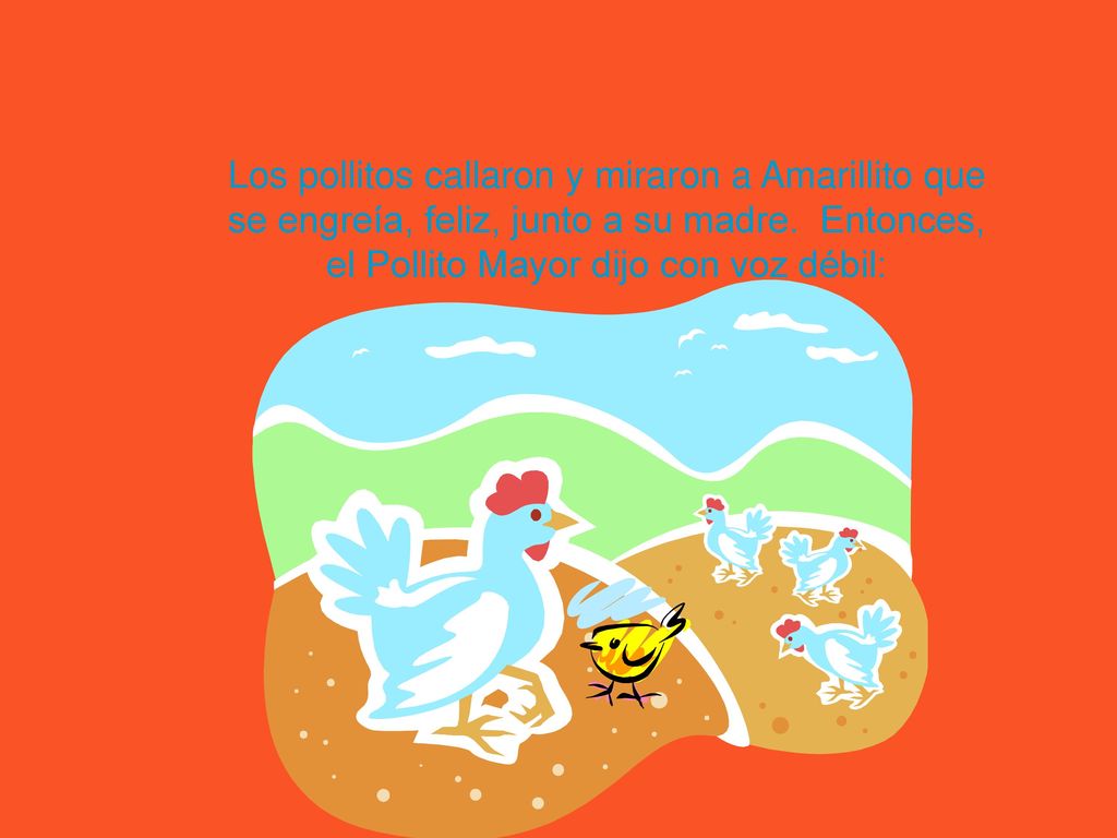 Los pollitos callaron y miraron a Amarillito que se engreía, feliz, junto a su madre.