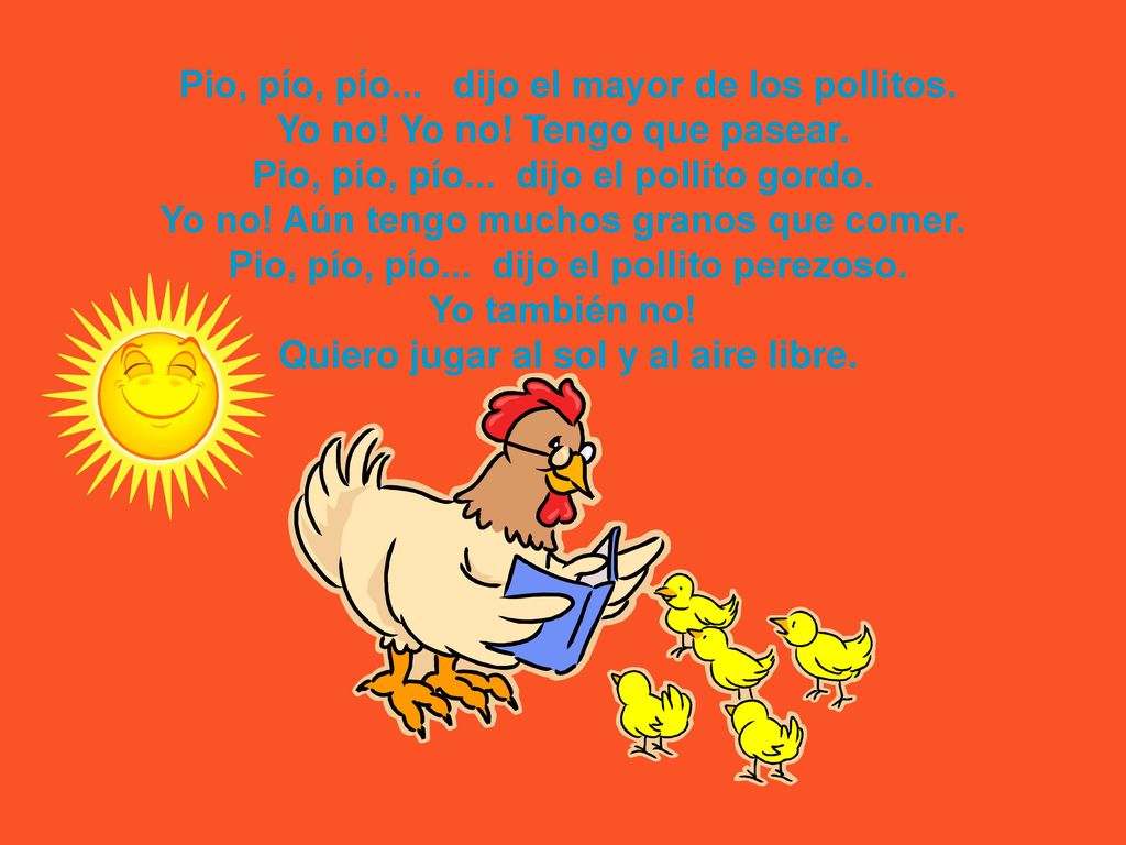 Pio, pío, pío... dijo el mayor de los pollitos.