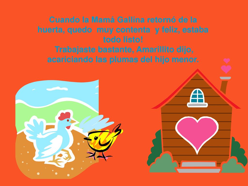 Cuando la Mamá Gallina retornó de la huerta, quedo muy contenta y feliz, estaba todo listo!