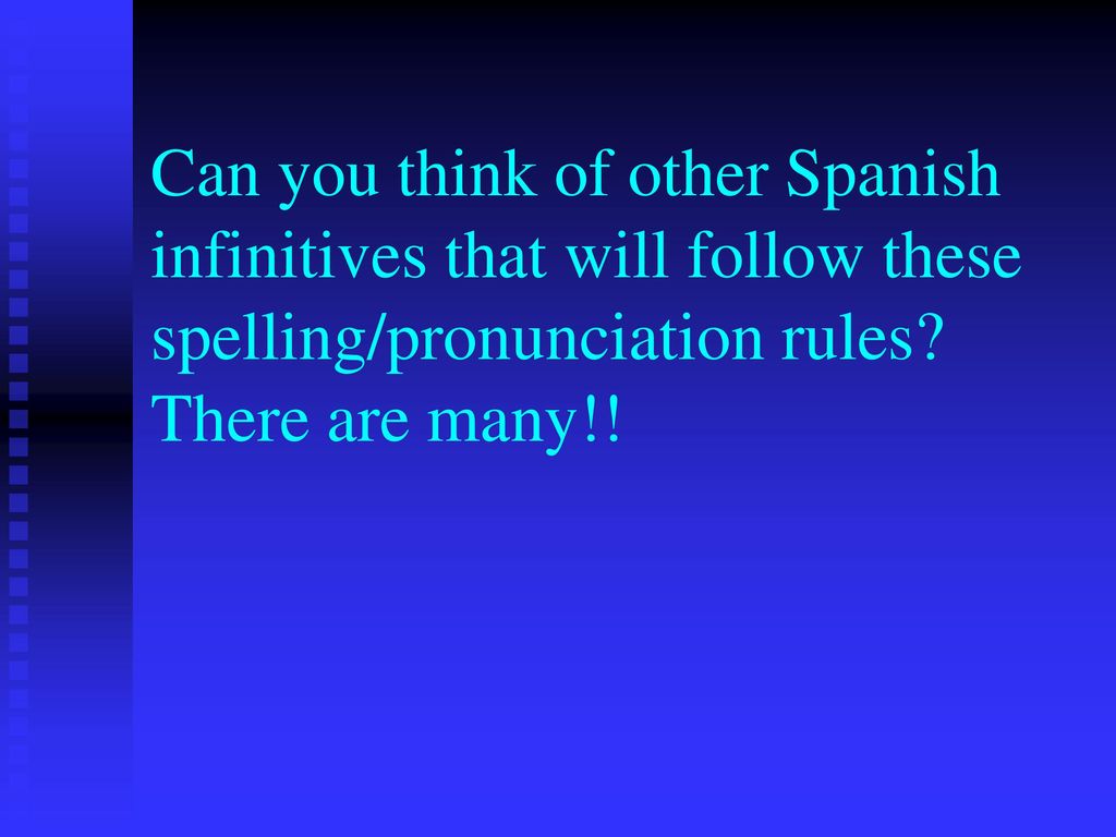 Can you think of other Spanish infinitives that will follow these spelling/pronunciation rules.