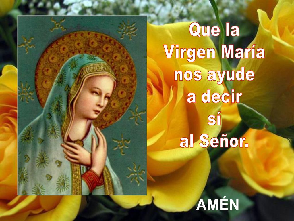Que la Virgen María nos ayude a decir sí al Señor. AMÉN