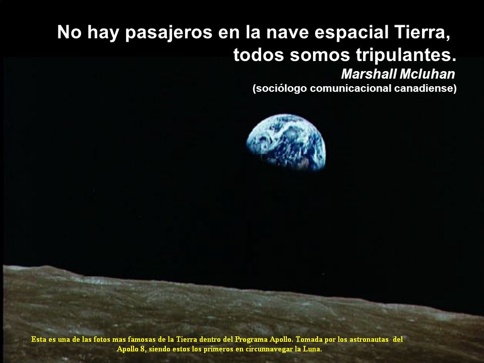 No hay pasajeros en la nave espacial Tierra, todos somos tripulantes.