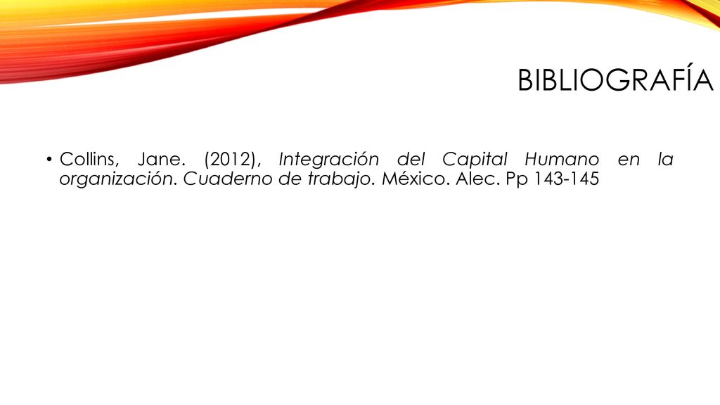 bibliografía Collins, Jane. (2012), Integración del Capital Humano en la organización.