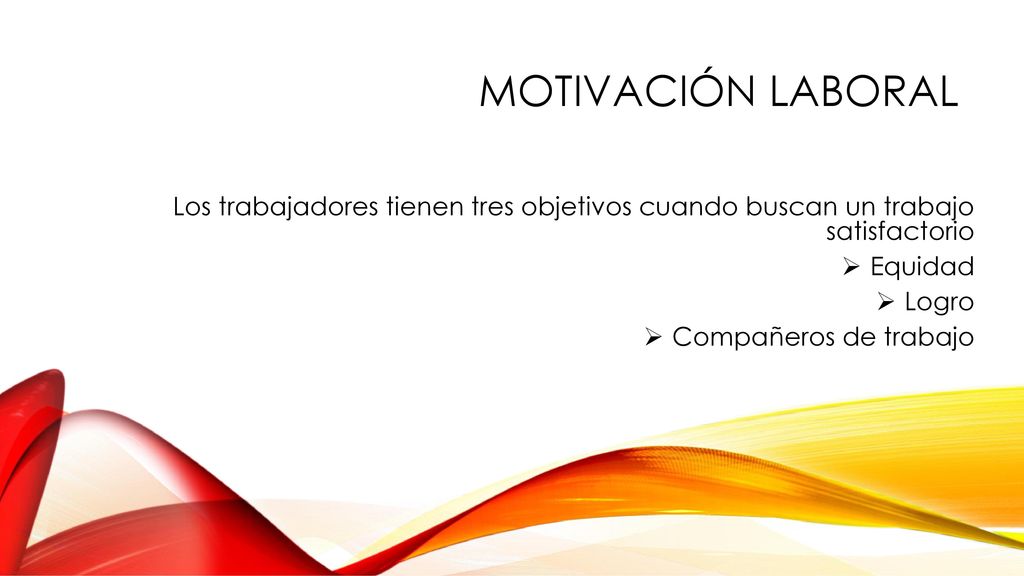 MOTIVACIÓN LABORAL Los trabajadores tienen tres objetivos cuando buscan un trabajo satisfactorio. Equidad.