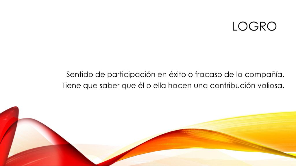 LOGRO Sentido de participación en éxito o fracaso de la compañía.