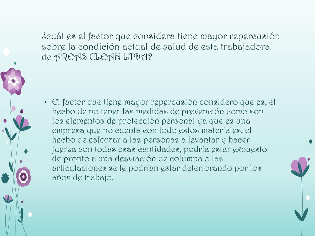 ¿cuál es el factor que considera tiene mayor repercusión sobre la condición actual de salud de esta trabajadora de AREAS CLEAN LTDA