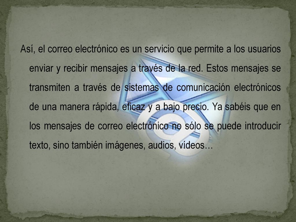Así, el correo electrónico es un servicio que permite a los usuarios enviar y recibir mensajes a través de la red.