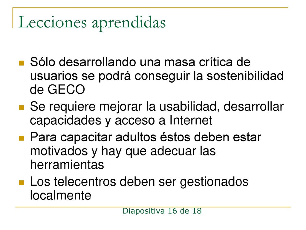 Lecciones aprendidas Sólo desarrollando una masa crítica de usuarios se podrá conseguir la sostenibilidad de GECO.