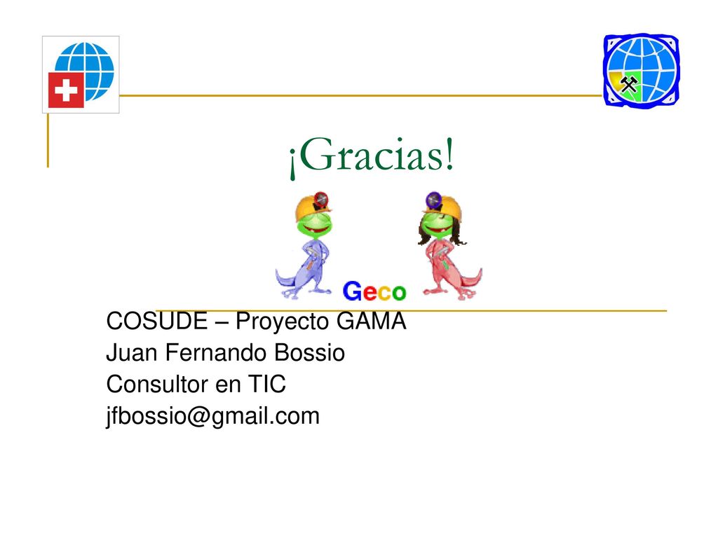 ¡Gracias! COSUDE – Proyecto GAMA Juan Fernando Bossio Consultor en TIC