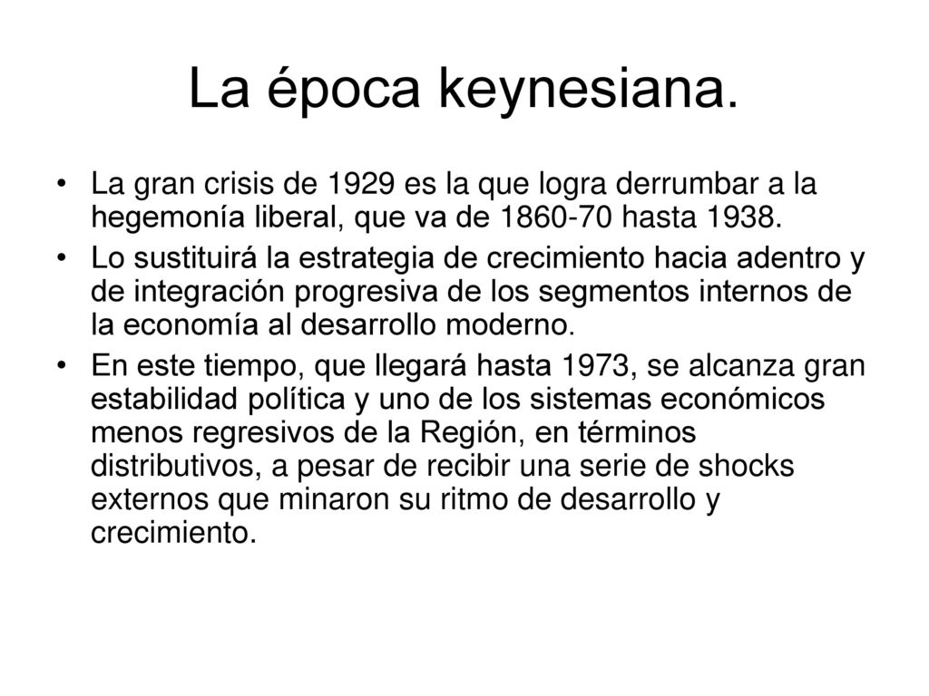 La época keynesiana. La gran crisis de 1929 es la que logra derrumbar a la hegemonía liberal, que va de hasta