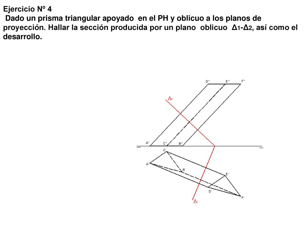 Ejercicio Nº 4 Dado un prisma triangular apoyado en el PH y oblicuo a los planos de proyección.