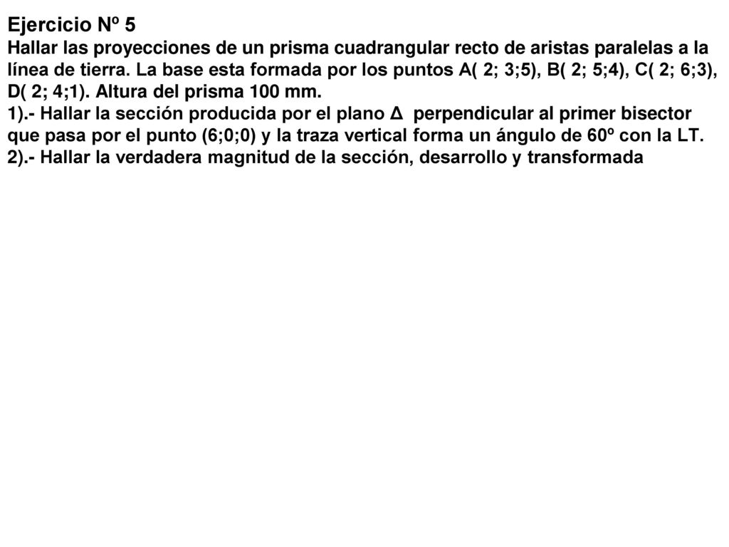Ejercicio Nº 5 Hallar las proyecciones de un prisma cuadrangular recto de aristas paralelas a la línea de tierra.