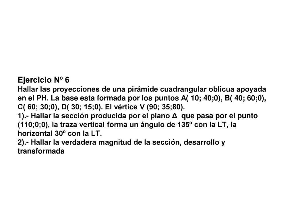 Ejercicio Nº 6 Hallar las proyecciones de una pirámide cuadrangular oblicua apoyada en el PH.