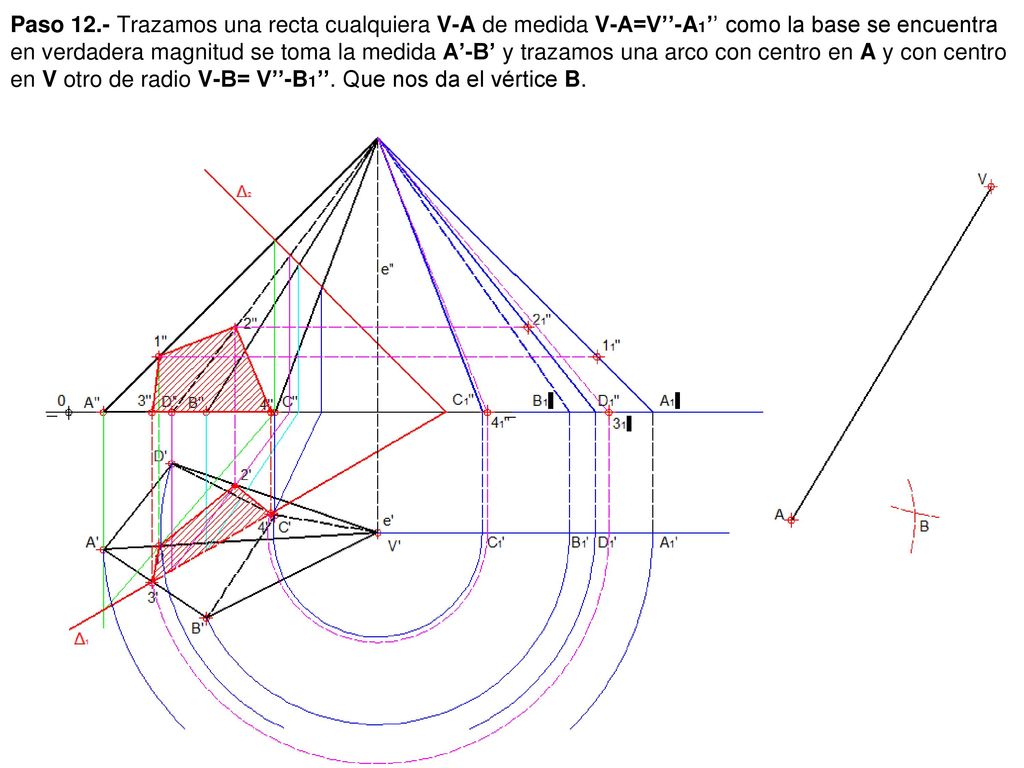 Paso 12.- Trazamos una recta cualquiera V-A de medida V-A=V’’-A1’’ como la base se encuentra en verdadera magnitud se toma la medida A’-B’ y trazamos una arco con centro en A y con centro en V otro de radio V-B= V’’-B1’’.