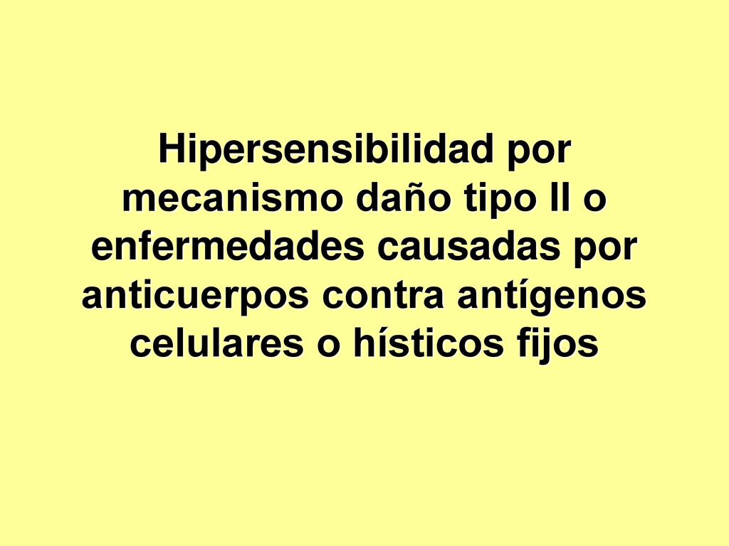 Hipersensibilidad por mecanismo daño tipo II o enfermedades causadas por anticuerpos contra antígenos celulares o hísticos fijos