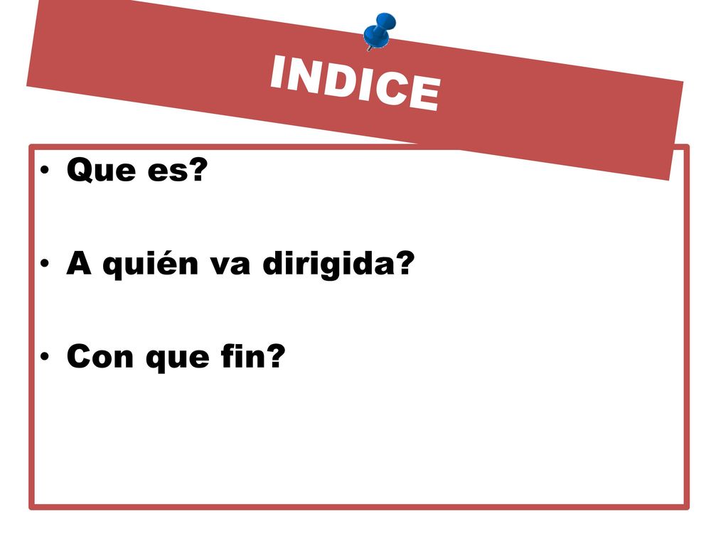 INDICE Que es A quién va dirigida Con que fin